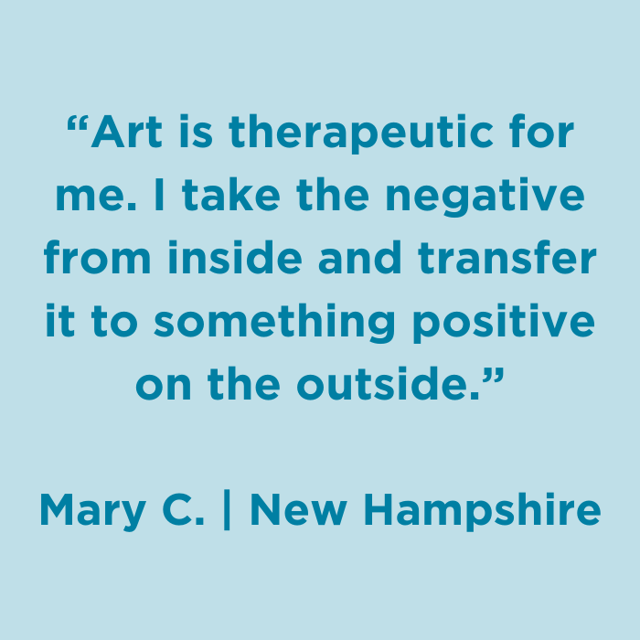 Art is therapeutic for me. I take the negative from inside and transfer it to something positive on the outside.- Marcy C., New Hampshire